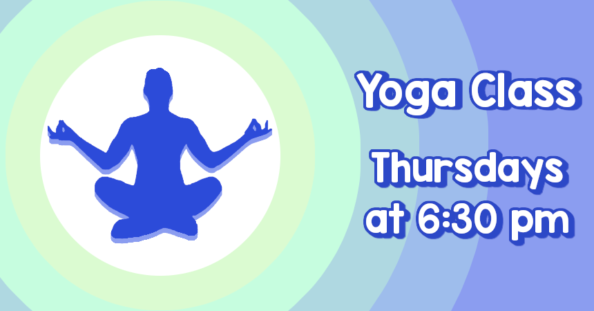 Yoga Class on Thursdays at 6:30pm Yoga Class on Thursdays at 6:30pm